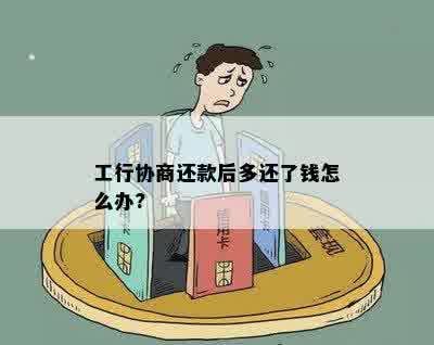 工行协商还款后多还了钱怎么办?