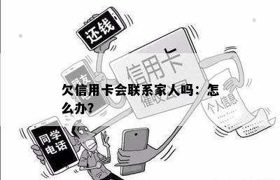 欠信用卡会联系家人吗：怎么办？