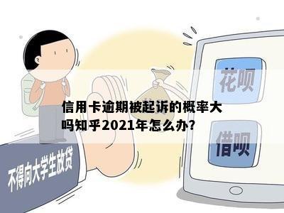 信用卡逾期被起诉的概率大吗知乎2021年怎么办？