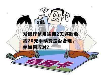 发银行信用逾期2天还款收我20元手续费是否合理，并如何应对？