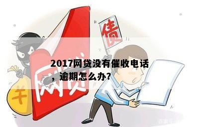 2017网贷没有催收电话，逾期怎么办？