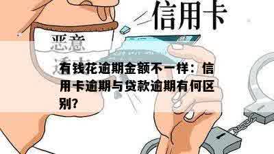 有钱花逾期金额不一样：信用卡逾期与贷款逾期有何区别？