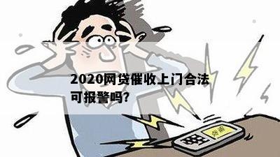 2020网贷催收上门合法可报警吗？