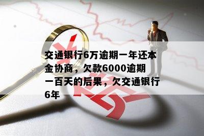 交通银行6万逾期一年还本金协商，欠款6000逾期一百天的后果，欠交通银行6年