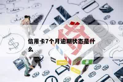 信用卡7个月逾期状态是什么