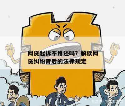 网贷起诉不用还吗？解读网贷纠纷背后的法律规定