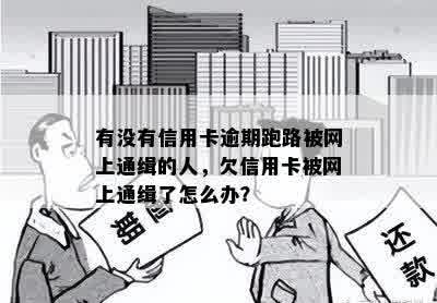 有没有信用卡逾期跑路被网上通缉的人，欠信用卡被网上通缉了怎么办？