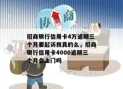 招商银行信用卡4万逾期三个月要起诉我真的么，招商银行信用卡4000逾期三个月会上门吗