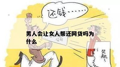 男人会让女人帮还网贷吗为什么