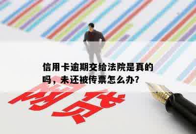 信用卡逾期交给法院是真的吗，未还被传票怎么办？