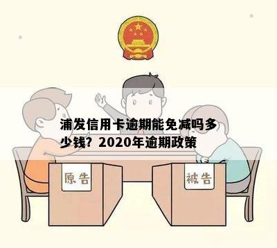 浦发信用卡逾期能免减吗多少钱？2020年逾期政策