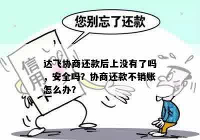 达飞协商还款后上没有了吗，安全吗？协商还款不销账怎么办？