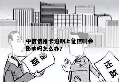 中信信用卡逾期上征信吗会影响吗怎么办？