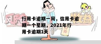 行用卡逾期一周，信用卡逾期一个星期，2021年行用卡逾期1天