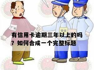 有信用卡逾期三年以上的吗？如何合成一个完整标题