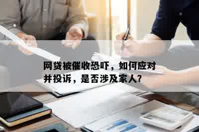 网贷被催收恐吓，如何应对并投诉，是否涉及家人？