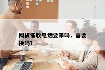 网贷催收电话要来吗，需要接吗？