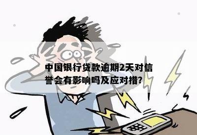 中国银行贷款逾期2天对信誉会有影响吗及应对措？