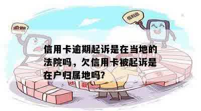 信用卡逾期起诉是在当地的法院吗，欠信用卡被起诉是在户归属地吗？