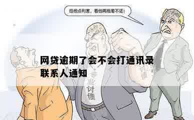 网贷逾期了会不会打通讯录联系人通知