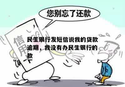 民生银行发短信说我的贷款逾期，我没有办民生银行的款