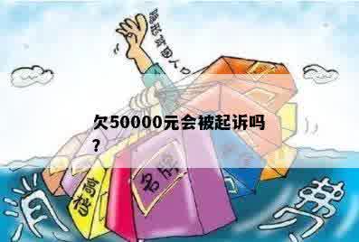 欠50000元会被起诉吗？