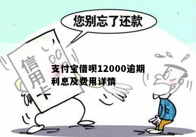 支付宝借呗12000逾期利息及费用详情