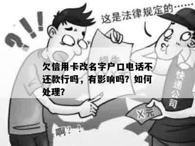 欠信用卡改名字户口电话不还款行吗，有影响吗？如何处理？