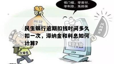 民生银行逾期扣钱时间多久扣一次，滞纳金和利息如何计算？