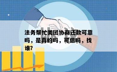 法务帮忙美团协商还款可靠吗，是真的吗，可信吗，找谁？