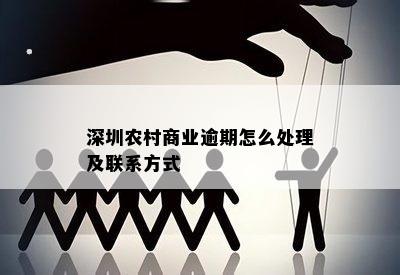 深圳农村商业逾期怎么处理及联系方式