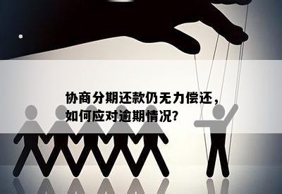 协商分期还款仍无力偿还，如何应对逾期情况？