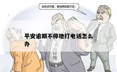 平安逾期不停地打电话怎么办