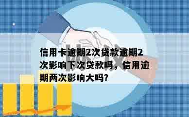 信用卡逾期2次贷款逾期2次影响下次贷款吗，信用逾期两次影响大吗？