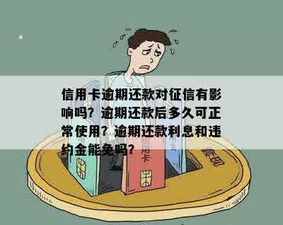 信用卡逾期还款对征信有影响吗？逾期还款后多久可正常使用？逾期还款利息和违约金能免吗？