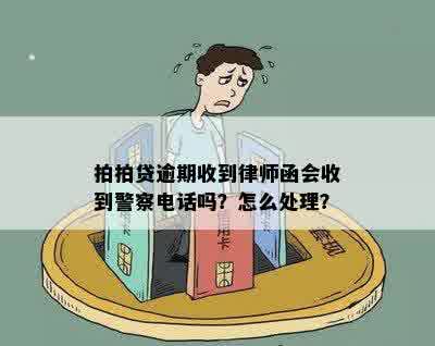 拍拍贷逾期收到律师函会收到警察电话吗？怎么处理？