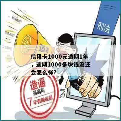 信用卡1000元逾期1年，逾期1000多块钱没还会怎么样？