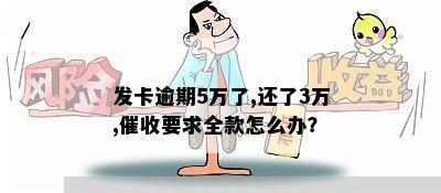 发卡逾期5万了,还了3万,催收要求全款怎么办？