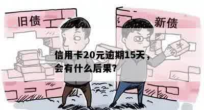 信用卡20元逾期15天，会有什么后果？