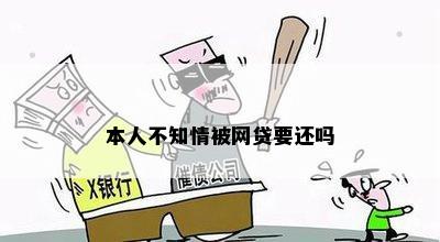 本人不知情被网贷要还吗