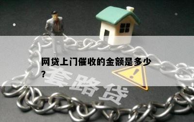 网贷上门催收的金额是多少？