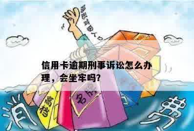 信用卡逾期刑事诉讼怎么办理，会坐牢吗？