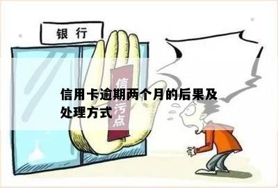 信用卡逾期两个月的后果及处理方式