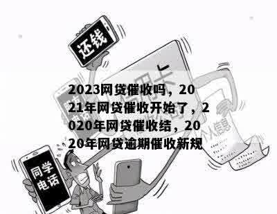 2023网贷催收吗，2021年网贷催收开始了，2020年网贷催收结，2020年网贷逾期催收新规