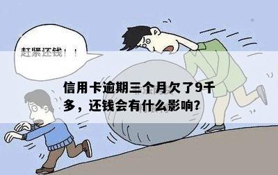 信用卡逾期三个月欠了9千多，还钱会有什么影响？