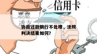 协商还款银行不处理，法院判决结果如何？