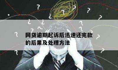 网贷逾期起诉后迅速还完款的后果及处理方法