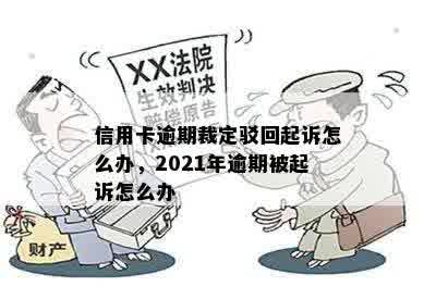 信用卡逾期裁定驳回起诉怎么办，2021年逾期被起诉怎么办