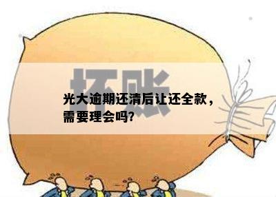 光大逾期还清后让还全款，需要理会吗？