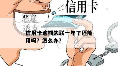 信用卡逾期失联一年了还能用吗？怎么办？